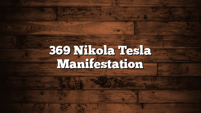369 Nikola Tesla Manifestation
