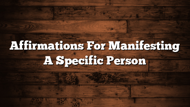 Affirmations For Manifesting A Specific Person