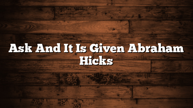 Ask And It Is Given Abraham Hicks
