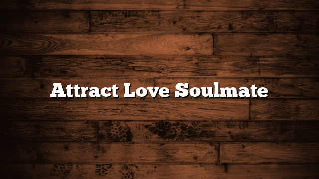 Attract Love Soulmate