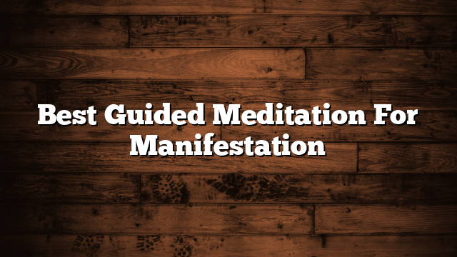 Best Guided Meditation For Manifestation