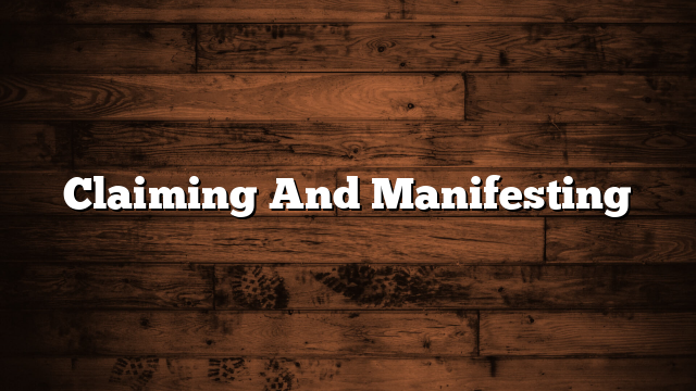 Claiming And Manifesting