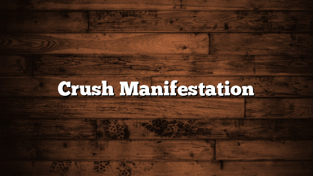 Crush Manifestation