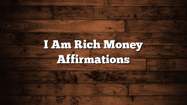 I Am Rich Money Affirmations