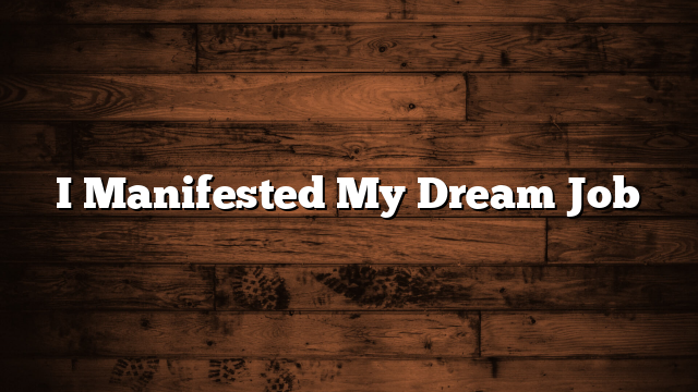 I Manifested My Dream Job