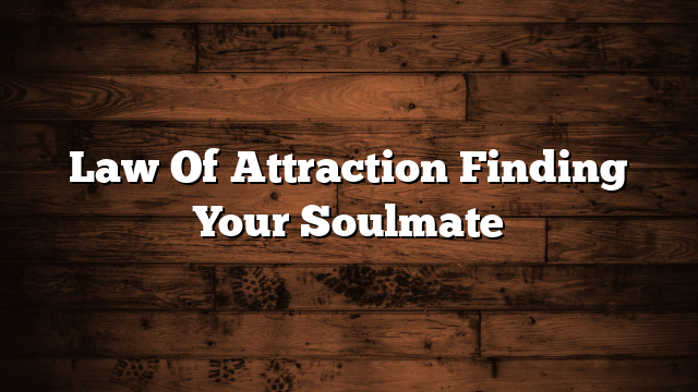 Law Of Attraction Finding Your Soulmate