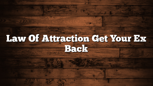 Law Of Attraction Get Your Ex Back