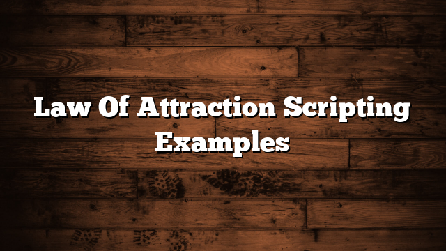 Law Of Attraction Scripting Examples