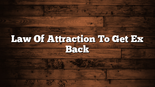 Law Of Attraction To Get Ex Back