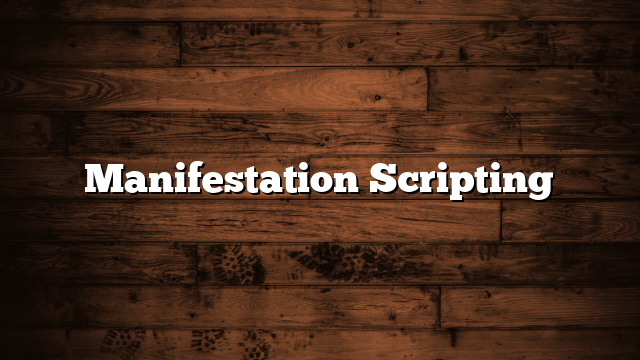 Manifestation Scripting