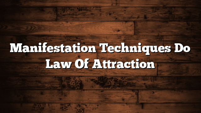 Manifestation Techniques Do Law Of Attraction