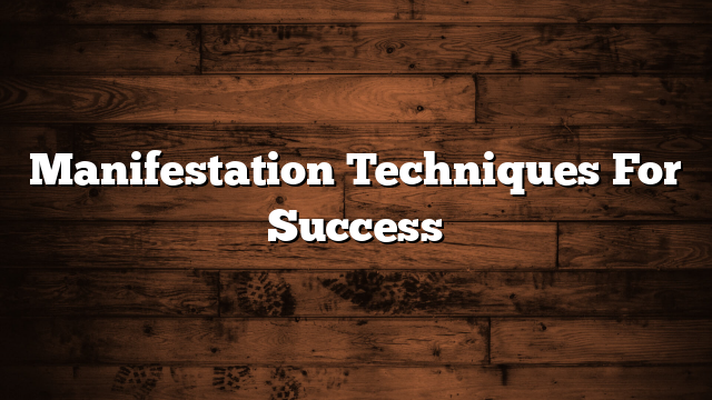 Manifestation Techniques For Success