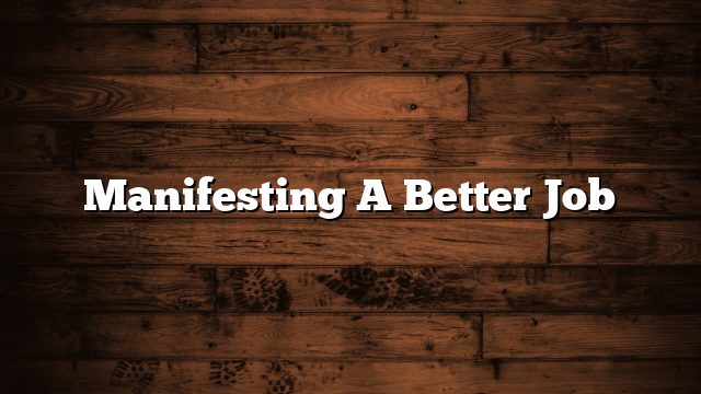 Manifesting A Better Job