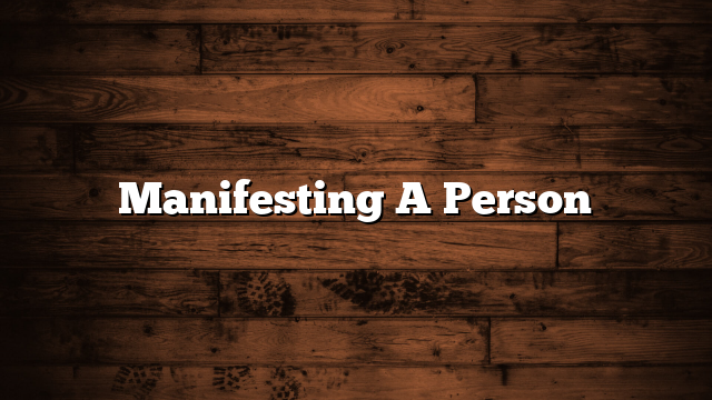 Manifesting A Person