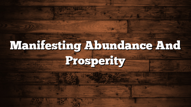 Manifesting Abundance And Prosperity