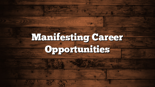 Manifesting Career Opportunities
