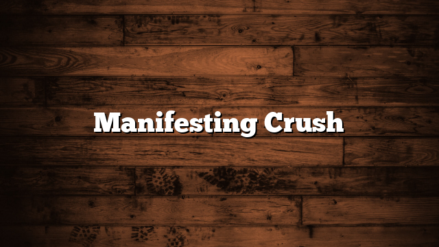 Manifesting Crush