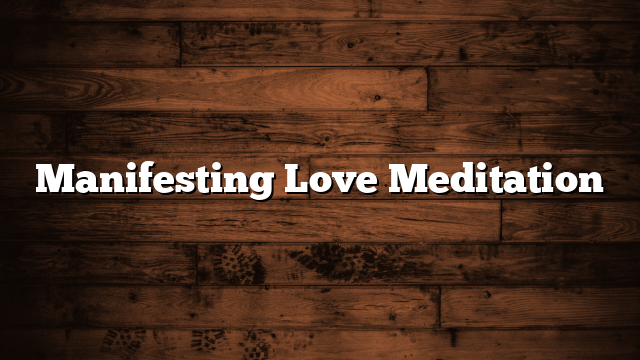 Manifesting Love Meditation