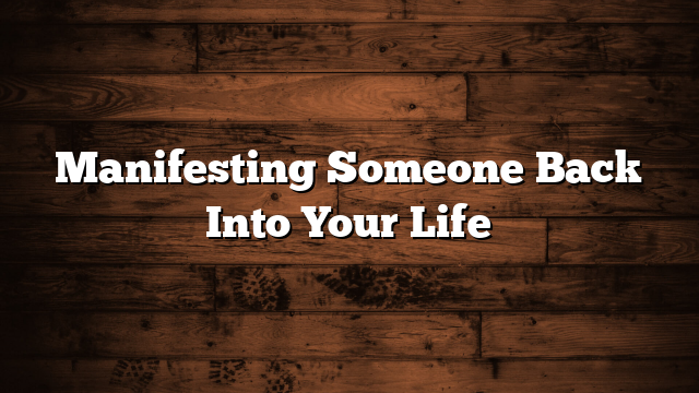 Manifesting Someone Back Into Your Life