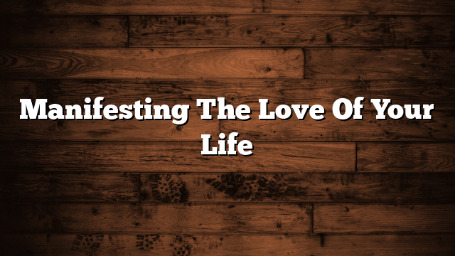 Manifesting The Love Of Your Life