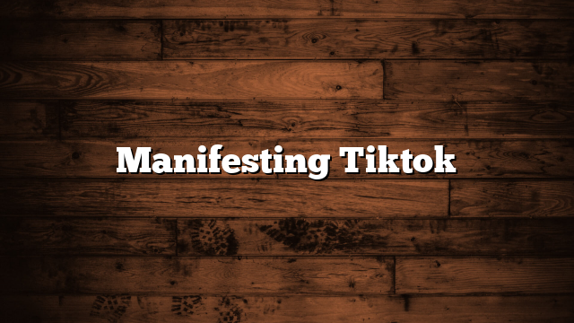 Manifesting Tiktok