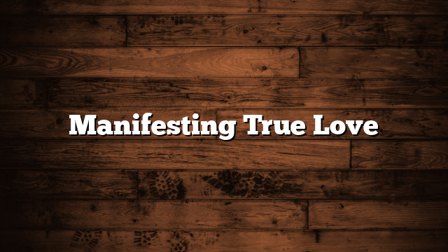 Manifesting True Love