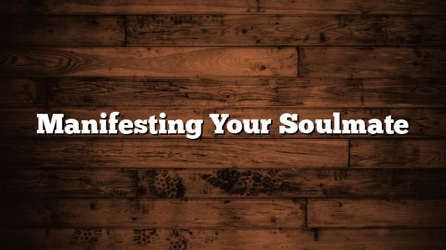 Manifesting Your Soulmate