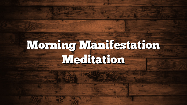 Morning Manifestation Meditation