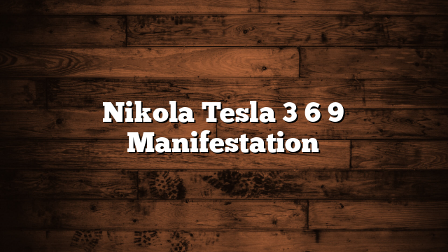 Nikola Tesla 3 6 9 Manifestation