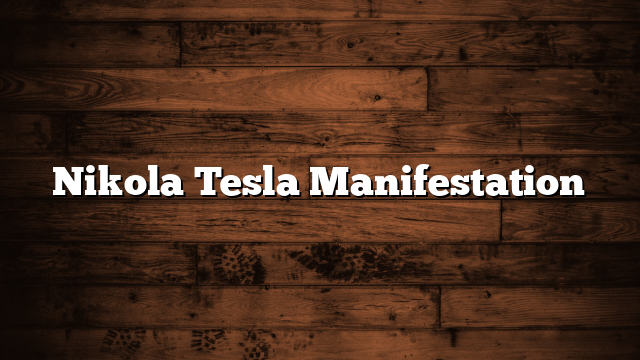 Nikola Tesla Manifestation