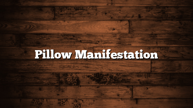 Pillow Manifestation