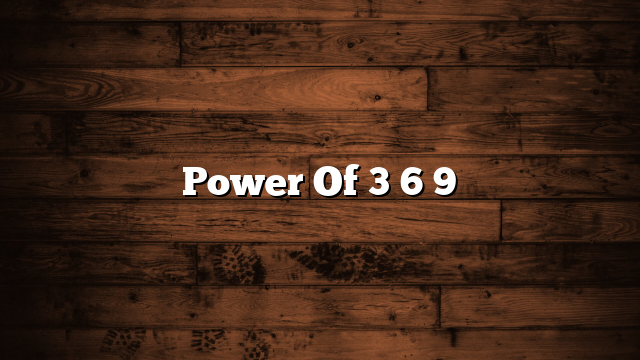 Power Of 3 6 9