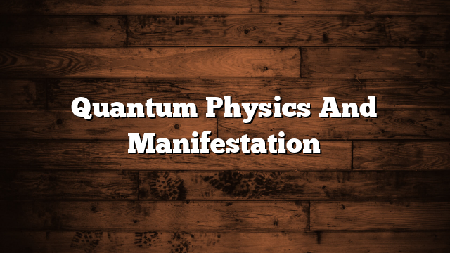 Quantum Physics And Manifestation
