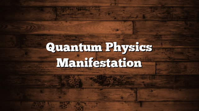 Quantum Physics Manifestation