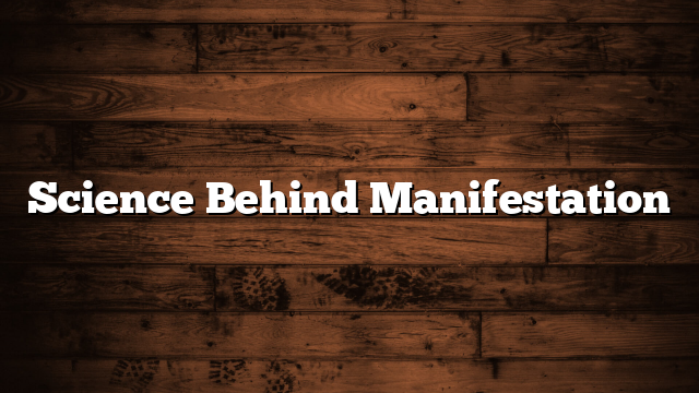 Science Behind Manifestation