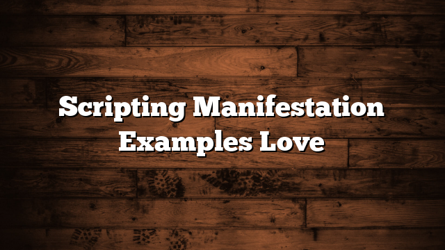 Scripting Manifestation Examples Love