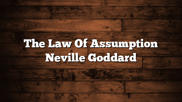 The Law Of Assumption Neville Goddard