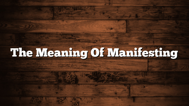 The Meaning Of Manifesting