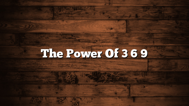The Power Of 3 6 9
